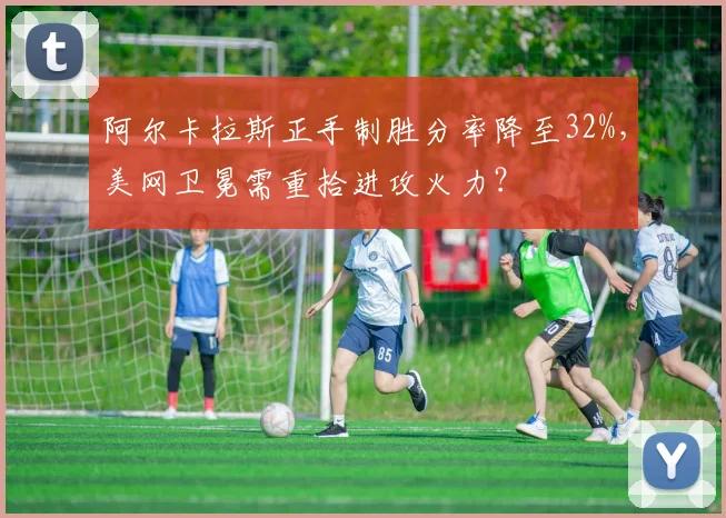 阿尔卡拉斯正手制胜分率降至32%,美网卫冕需重拾进攻火力?